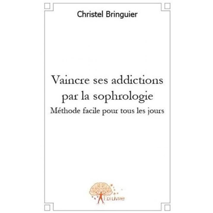 Vaincre ses addictions par la sophrologie: Méthode facile pour tous les jours